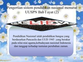 .
Pendidikan Nasional ialah pendidikan bangsa yang
berdasarkan Pancasila dan UUD 1945 yang berakar
pada nilai-niai agama,kebudayaan nasional Indonesia
dan tanggap terhadap tuntutan perubahan zaman.
 