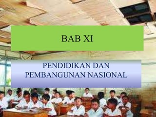 BAB XI
PENDIDIKAN DAN
PEMBANGUNAN NASIONAL
 