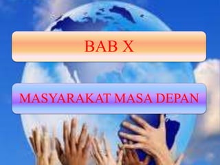 BAB X
MASYARAKAT MASA DEPAN
 
