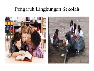 Pengaruh Lingkungan Sekolah
 