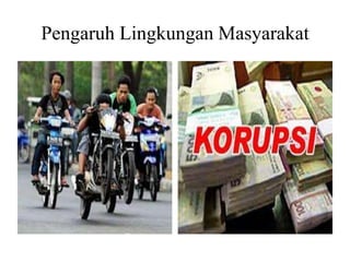 Pengaruh Lingkungan Masyarakat
 