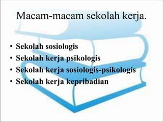 Macam-macam sekolah kerja.
• Sekolah sosiologis
• Sekolah kerja psikologis
• Sekolah kerja sosiologis-psikologis
• Sekolah kerja kepribadian
 