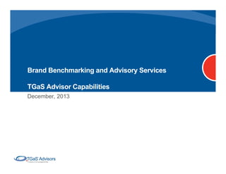 Brand Benchmarking and Advisory Services
TGaS Advisor Capabilities
December, 2013

 