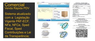 Venda Rápida PDV
Sistema atualizado
com a Legislação
Vigente PAF-ECF,
NFe, NFCe, Sped
Fiscal, Sped
Contribuições e Lei
da Transparência;
Comercial
 
