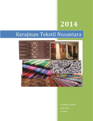 2014 
Kerajinan Tekstil Nusantara 
L.M.ZAKIR LALANGI 
KELAS X MIA 1 
11/7/2014 
 