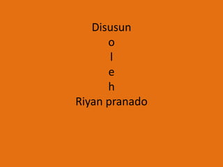 Disusun
      o
       l
      e
      h
Riyan pranado
 