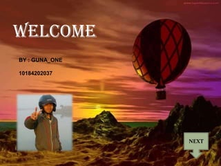WELCOME
BY : GUNA_ONE

10184202037




                NEXT
 