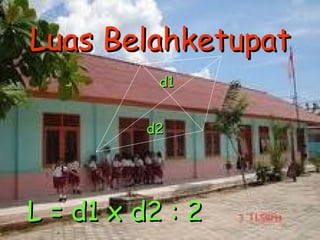 Luas Belahketupat d1 d2 L = d1 x d2 : 2 