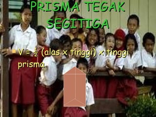 PRISMA TEGAK SEGITIGA V =  ½ (alas x tinggi) x tinggi prisma 