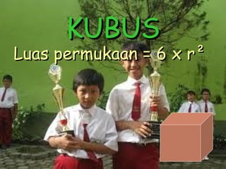 KUBUS Luas permukaan = 6 x r ² 