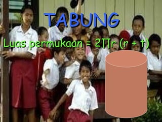 TABUNG Luas permukaan = 2 ∏r (r + t) 