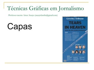 Capas Técnicas Gráficas em Jornalismo   Professor mestre Artur Araujo (araujofamilia@gmail.com) 