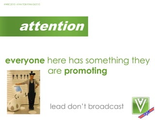 attentioneveryone here has something they are promotinglead don’t broadcast
