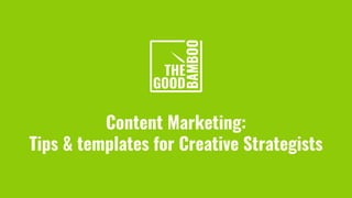 Content Marketing:
Tips & templates for Creative Strategists
 