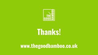 Thanks!
www.thegoodbamboo.co.uk
 