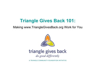 Triangle Gives Back 101:
Making www.TriangleGivesBack.org Work for You
 