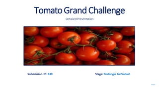 TomatoGrandChallenge
DetailedPresentation
Submission ID: 630 Stage: Prototype to Product
SL0/12
 