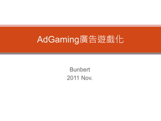 AdGaming廣告遊戲化


     Bunbert
    2011 Nov.
 