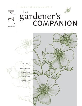 A GUIDE TO GARDENING IN SOUTHERN CALIFORNIA




24                  the
         N

               gardener’s
                  companion
       v


mar/apr 2002




               IN THIS ISSUE



                Exotic Edibles

                 Native Ribes

                  Virtual Trees

                 Spring Color
 