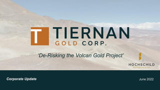 1
June 2022
Corporate Update
‘De-Risking the Volcan Gold Project’
 