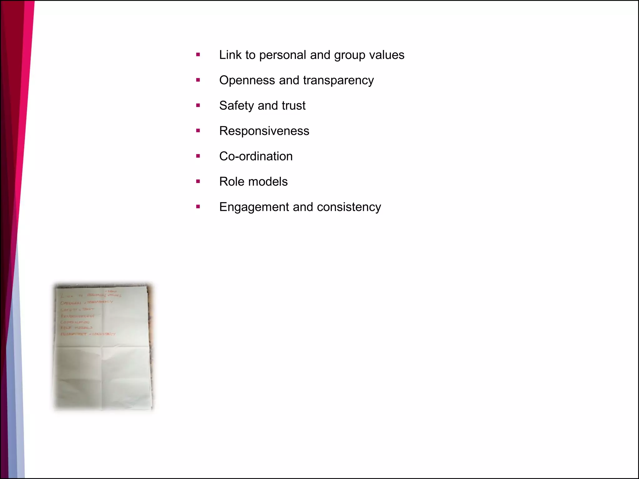  Link to personal and group values
 Openness and transparency
 Safety and trust
 Responsiveness
 Co-ordination
 Role models
 Engagement and consistency
 