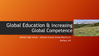 Global Education & Increasing
Global Competence
Buffalo High School – Johnson County School District #1
Buffalo, WY
 