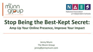 Stop Being the Best-Kept Secret:
Amp Up Your Online Presence, Improve Your Impact
Jenny Munn
The Munn Group
jenny@jennymunn.com
 