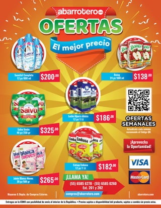 Actualízate cada semana
escaneando el Código QR.
Mayoreo & Depto. de Compras Externo. abarrotero.com
El mejor precio
$200.00Suavitel Complete
12 pz/800 ml
$325.00Salvo limón
48 pz/250 gr
$186.00Leche Alpura clásica
12 pz/1 Lt
$138.00Boing
24 pz/500 ml
Entregas en la CDMX con posibilidad de envío al interior de la República. • Precios sujetos a disponibilidad del producto, sujetos a cambio sin previo aviso.
¡Aprovecha
la Oportunidad!
$265.00Jabón Blanca Nieves
20 pz/500 gr
$182.00Catsup Embasa
12 pz/1 Lt
¡LLAMA YA!
(55) 6585 6278 · (55) 6585 0260
Ext. 201 y 202
compras@abarrotero.com
¡LLAMA YA!
 