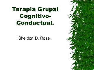 Terapia Grupal
  Cognitivo-
 Conductual.

 Sheldon D. Rose
 