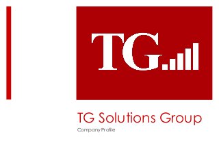TG Solutions Group
Company Profile
 