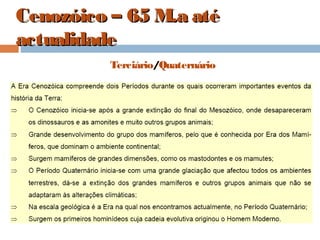 Cenozóico – 65 M.a atéCenozóico – 65 M.a até
actualidadeactualidade
Terciário/Quaternário
 