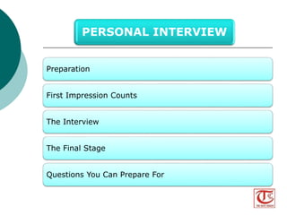 PERSONAL INTERVIEW 
Preparation 
First Impression Counts 
The Interview 
The Final Stage 
Questions You Can Prepare For 
Visit us at www.thegatecoach.com 
Follow us at https://www.facebook.com/TheGateCoach 
 
