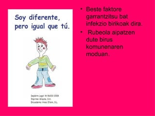 • Beste faktore
  garrantzitsu bat
  infekzio birikoak dira.
• Rubeola aipatzen
  dute birus
  komunenaren
  moduan.
 