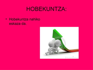 HOBEKUNTZA:
• Hobekuntza nahiko
  eskaza da.
 