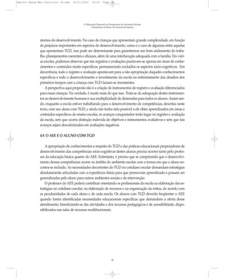 Marcos Seesp-Mec Fasciculo IX.qxd   16/11/2010     14:16      Page 38




                                            A Educação Especial na Perspectiva da Inclusão Escolar
                                                  Transtornos Globais do Desenvolvimento




              stornos do desenvolvimento. No caso de crianças que apresentam grande complexidade, em função
              de prejuízos importantes em aspectos do desenvolvimento, como é o caso de algumas entre aquelas
              que apresentam TGD, isso pode ser determinante para garantirmos um bom andamento do traba-
              lho, planejamentos coerentes e eficazes, além de uma interlocução adequada com a família. Em vári-
              as escolas, pudemos observar que tais registros e avaliações pautavam-se apenas em áreas de conhe-
              cimentos e conteúdos muito específicos, permanecendo excluídos os aspectos sócio-cognitivos. Em
              decorrência, todo o registro e avaliação apontavam para a não apropriação daqueles conhecimentos
              específicos e todo o desenvolvimento e investimento da escola no enfrentamento dos desafios dos
              primeiros tempos com a criança com TGD faziam-se inexistentes.
                  A perspectiva aqui proposta não é a criação de instrumentos de registro e avaliação diferenciados
              para essas crianças. Na verdade, é muito mais do que isso. Trata-se da adequação destes instrumen-
              tos ao desenvolvimento humano e sua multiplicidade de dimensões para todos os alunos. Assim sen-
              do, enquanto a escola estiver trabalhando para o desenvolvimento de competências, descritas neste
              texto, com seu aluno com TGD, e ainda não tenha sido possível a ele obter aprendizados em áreas e
              conteúdos específicos do ensino escolar, os avanços conquistados terão lugar no registro e avaliação
              da escola, sem que ocorra distinção indevida de objetivos e instrumentos avaliativos e sem que tais
              avanços sejam desvalorizados em avaliações negativas.

              4.9. O AEE E O ALUNO COM TGD

                  A apropriação de conhecimentos a respeito do TGD e das práticas educacionais propiciadoras de
              desenvolvimento das competências sócio-cognitivas destes alunos precisa ocorrer tanto pelo profes-
              sor da educação básica quanto do AEE. Entretanto, é preciso que se compreenda que o desenvolvi-
              mento dessas competências ocorre no âmbito do ambiente escolar com a turma em que o aluno en-
              contra-se incluído. As necessidades decorrentes do TGD no cotidiano escolar demandam estratégias
              absolutamente articuladas com a experiência diária para que promovam aprendizado e possam ser
              generalizadas pelo aluno para outros ambientes sociais e de intervenção.
                  O professor do AEE poderá contribuir orientando os profissionais da escola na elaboração das es-
              tratégias no cotidiano escolar, na elaboração de recursos e na organização da rotina, de acordo com
              as peculiaridades de cada aluno e de cada escola. Os alunos com TGD deverão freqüentar o AEE
              quando forem identificadas necessidades educacionais específicas que demandem a oferta desse
              atendimento, beneficiando-se das atividades e dos recursos pedagógicos e de acessibilidade, dispo-
              nibilizados nas salas de recursos multifuncionais.




                                                                     38
 