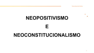 NEOPOSITIVISMO
E
NEOCONSTITUCIONALISMO
Teoria Geral do Direito
1
 