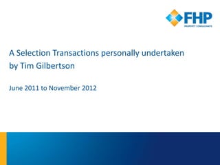 A Selection Transactions Personally Undertaken
by Tim Gilbertson

June 2011 to November 2012
 