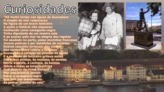 “Há muito tempo nas águas da Guanabara
O dragão do mar reapareceu
Na figura de um bravo feiticeiro
A quem a história não esqueceu
Conhecido como navegante negro
Tinha dignidade de um mestre sala
E ao acenar pelo mar na alegria das regatas
Foi saudado no porto, pelas mocinhas francesas
Jovens polacas e por batalhões de mulatas
Rubras cascatas jorravam das costas
Dos santos entre cantos e chibatas
Inundando o coração do pessoal do porão
E a exemplo do feiticeiro gritava então
Glória aos piratas, às mulatas, às sereias
Glória à farofa, à cachaça, às baleias
Glória a todas as lutas inglórias
Que através da nossa história
Não esquecemos jamais
Salve o navegante negro
Que tem por monumento
As pedras pisadas do cais”
 