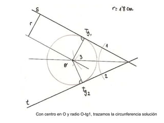 Con centro en O y radio O-tg1, trazamos la circunferencia solución