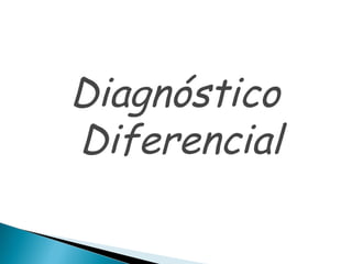 Diagnóstico
Diferencial
 