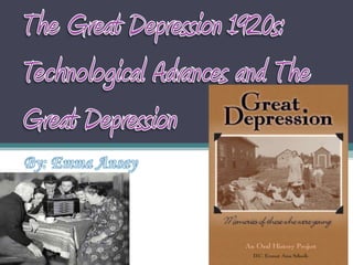 The Great Depression 1920s: Technological Advances and The Great Depression By: Emma Ansay 