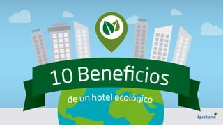 de un hotel ecológico
10 Beneficios
 
