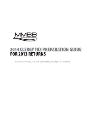 2014 CLERGY TAX PREPARATION GUIDE
FOR 2013 RETURNS
Richard R. Hammar, J.D., LL.M., CPA | Senior Editor, Church Law and Tax Report
 