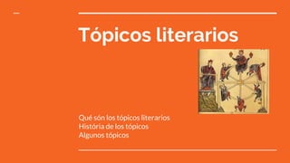 Tópicos literarios
Qué són los tópicos literarios
História de los tópicos
Algunos tópicos
 