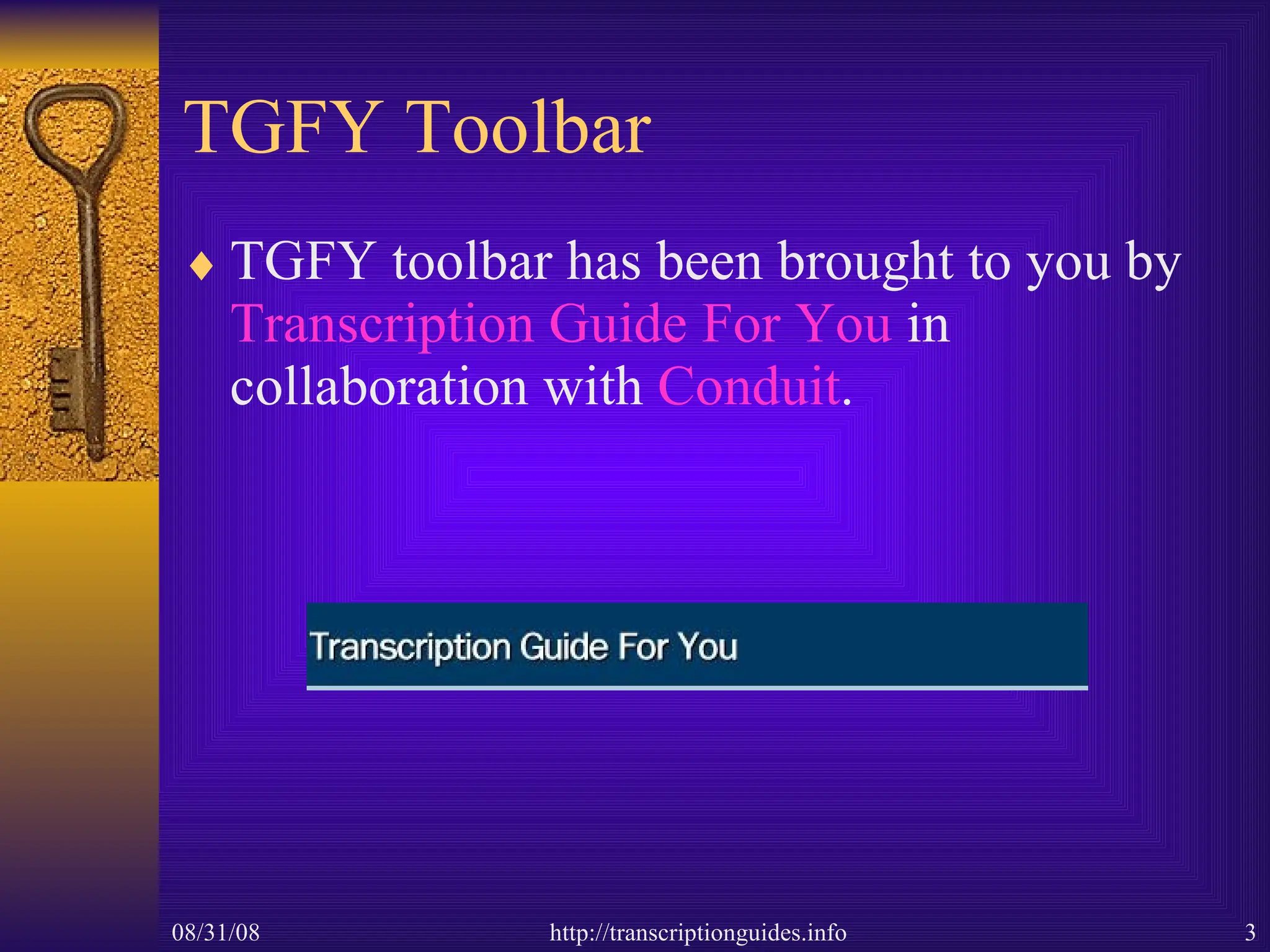TGFY Toolbar TGFY toolbar has been brought to you by  Transcription Guide For You  in collaboration with  Conduit . 