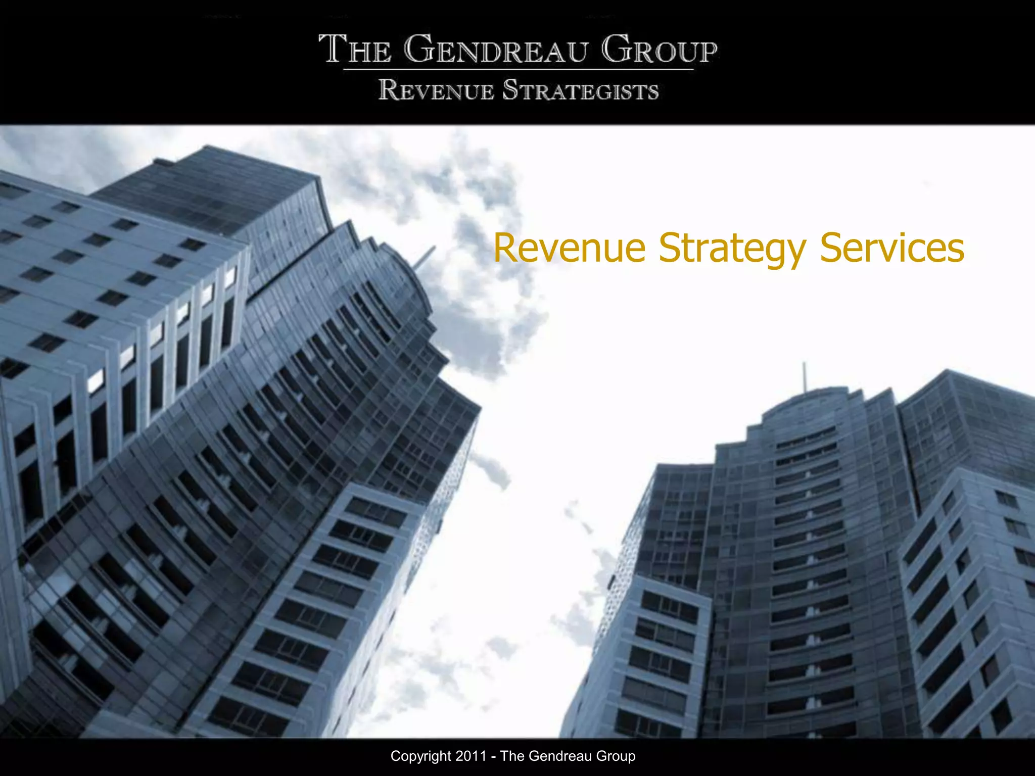 Revenue Strategy Services




Copyright 2011 - The Gendreau Group
 