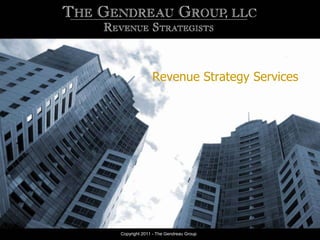 Revenue Strategy Services




Copyright 2011 - The Gendreau Group
 