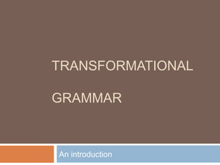 TRANSFORMATIONAL
GRAMMAR
An introduction
 