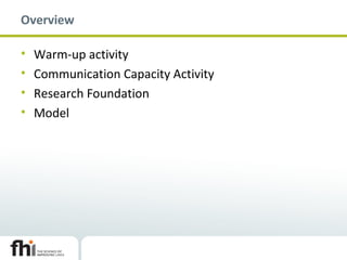 Overview
• Warm-up activity
• Communication Capacity Activity
• Research Foundation
• Model
 