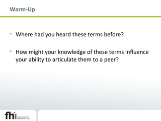 Warm-Up
• Where had you heard these terms before?
• How might your knowledge of these terms influence
your ability to articulate them to a peer?
 